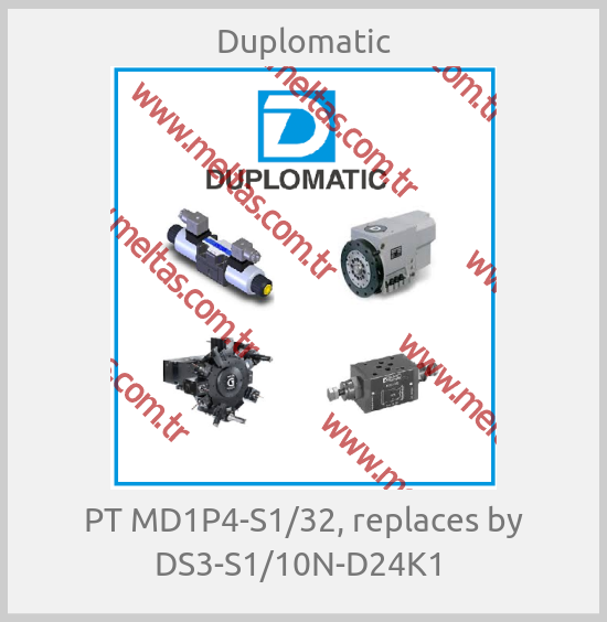 Duplomatic - PT MD1P4-S1/32, replaces by DS3-S1/10N-D24K1 