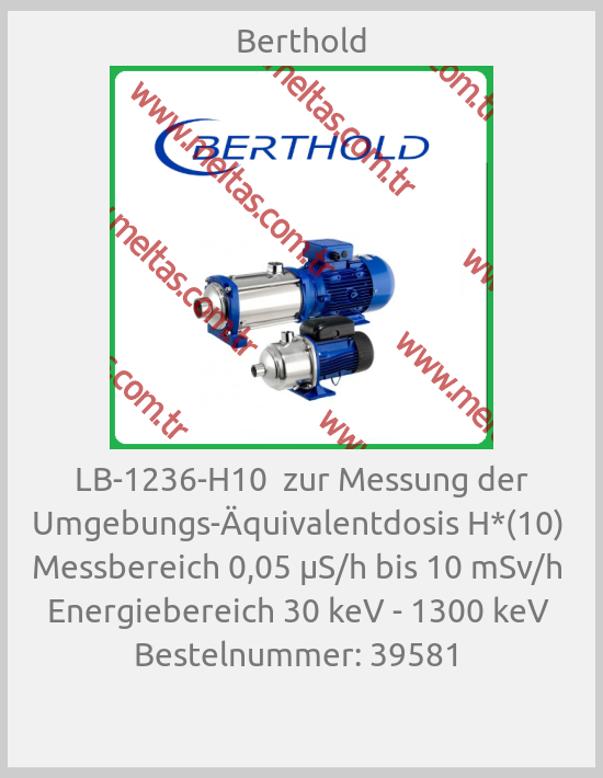 Berthold - LB-1236-H10  zur Messung der Umgebungs-Äquivalentdosis H*(10)  Messbereich 0,05 μS/h bis 10 mSv/h  Energiebereich 30 keV - 1300 keV  Bestelnummer: 39581 