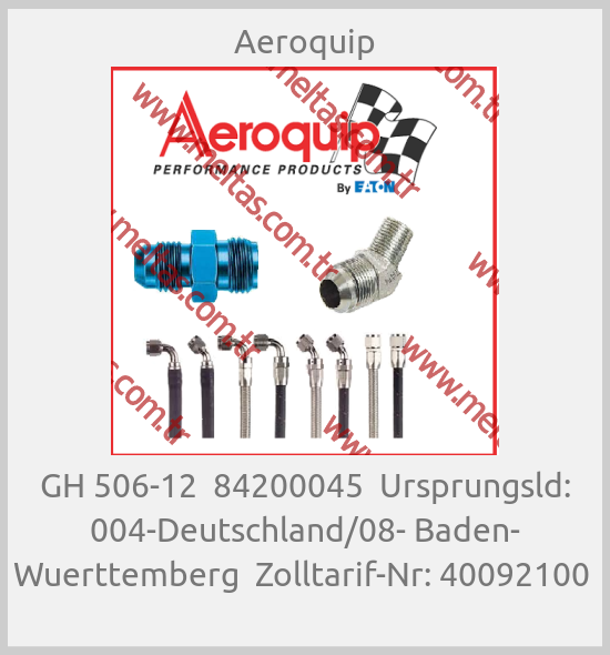 Aeroquip-GH 506-12  84200045  Ursprungsld: 004-Deutschland/08- Baden- Wuerttemberg  Zolltarif-Nr: 40092100 