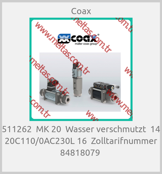 Coax - 511262  MK 20  Wasser verschmutzt  14 20C110/0AC230L 16  Zolltarifnummer 84818079 