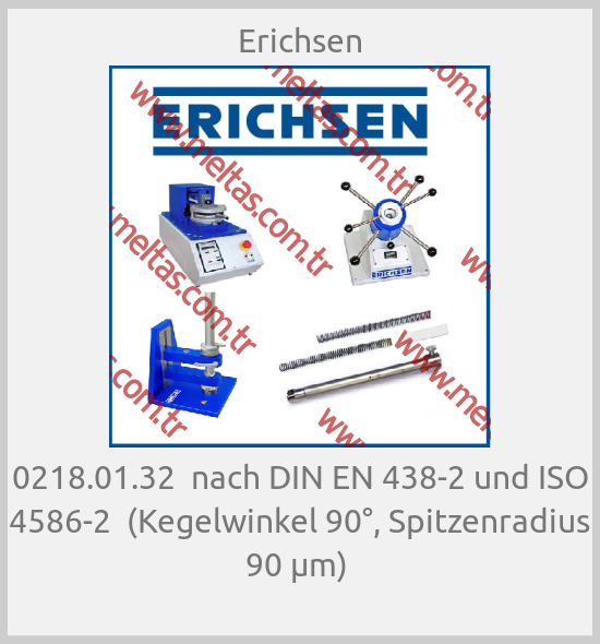 Erichsen - 0218.01.32  nach DIN EN 438-2 und ISO 4586-2  (Kegelwinkel 90°, Spitzenradius 90 μm) 