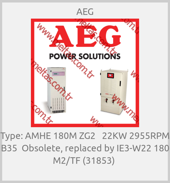 AEG-Type: AMHE 180M ZG2   22KW 2955RPM B35  Obsolete, replaced by IE3-W22 180 M2/TF (31853) 