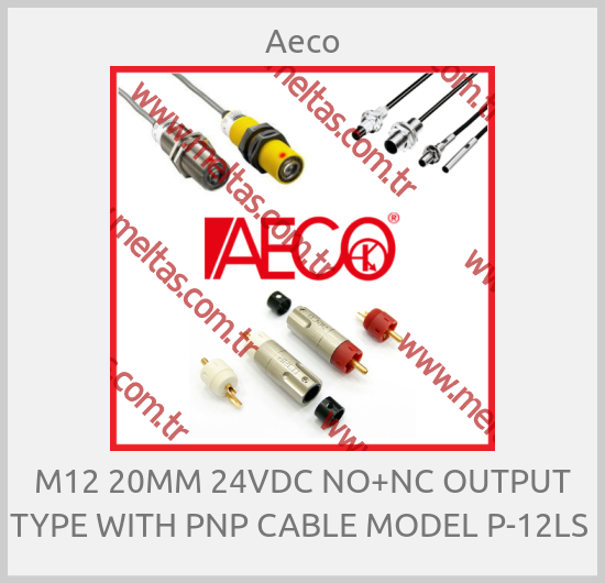 Aeco - M12 20MM 24VDC NO+NC OUTPUT TYPE WITH PNP CABLE MODEL P-12LS 