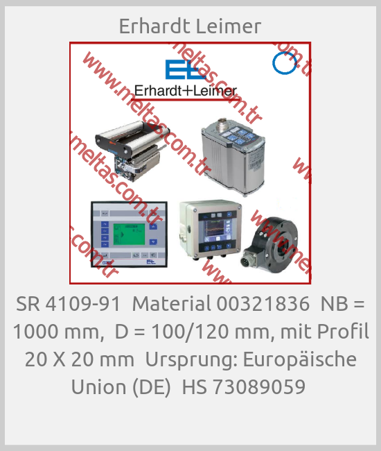 Erhardt Leimer - SR 4109-91  Material 00321836  NB = 1000 mm,  D = 100/120 mm, mit Profil 20 X 20 mm  Ursprung: Europäische Union (DE)  HS 73089059 