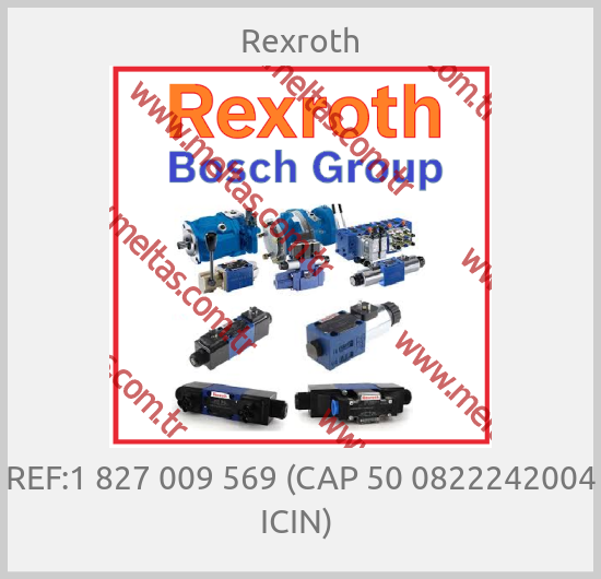 Rexroth - REF:1 827 009 569 (CAP 50 0822242004 ICIN) 