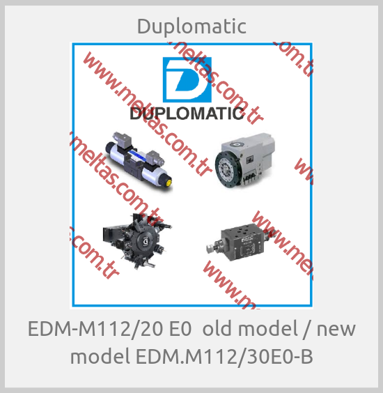 Duplomatic - EDM-M112/20 E0  old model / new model EDM.M112/30E0-B