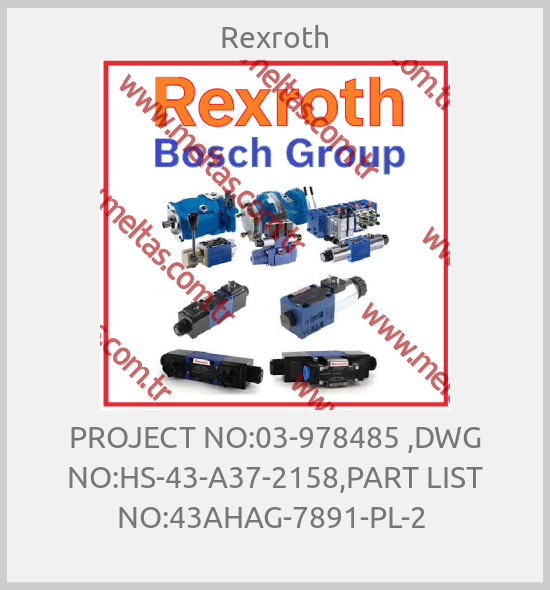 Rexroth -  PROJECT NO:03-978485 ,DWG NO:HS-43-A37-2158,PART LIST NO:43AHAG-7891-PL-2 