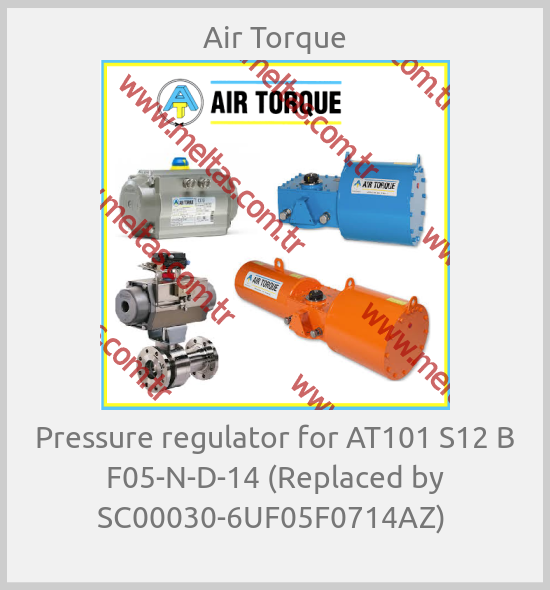 Air Torque - Pressure regulator for AT101 S12 B F05-N-D-14 (Replaced by SC00030-6UF05F0714AZ) 