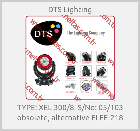 DTS Lighting - TYPE: XEL 300/8, S/No: 05/103 obsolete, alternative FLFE-218