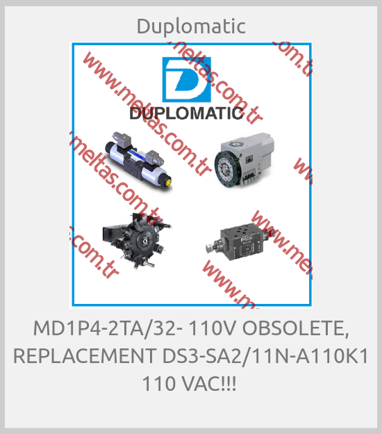Duplomatic - MD1P4-2TA/32- 110V OBSOLETE, REPLACEMENT DS3-SA2/11N-A110K1 110 VAC!!! 