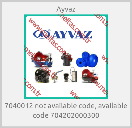 Ayvaz-7040012 not available code, available code 704202000300