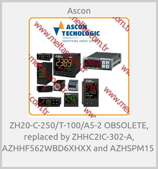 Ascon - ZH20-C-250/T-100/A5-2 OBSOLETE, replaced by ZHHC2IC-302-A, AZHHF562WBD6XHXX and AZHSPM15 