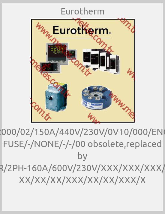 Eurotherm - TC2000/02/150A/440V/230V/0V10/000/ENG/-/ FUSE/-/NONE/-/-/00 obsolete,replaced by EPOWER/2PH-160A/600V/230V/XXX/XXX/XXX/OO/XX/ XX/XX/XX/XXX/XX/XX/XXX/X