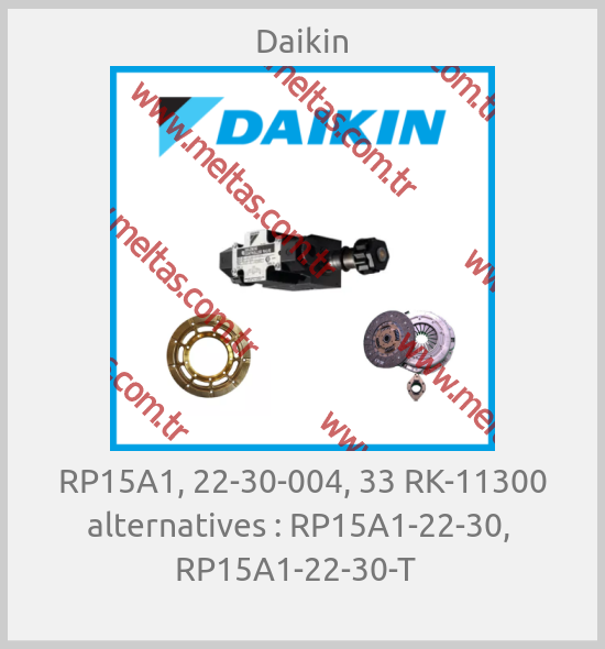 Daikin - RP15A1, 22-30-004, 33 RK-11300 alternatives : RP15A1-22-30,  RP15A1-22-30-T  