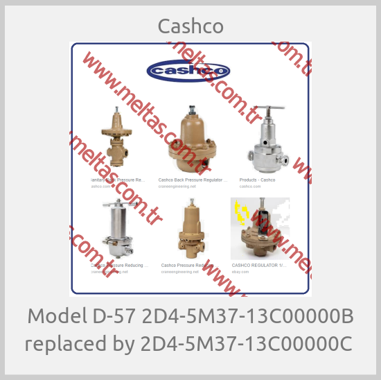 Cashco-Model D-57 2D4-5M37-13C00000B replaced by 2D4-5M37-13C00000C 
