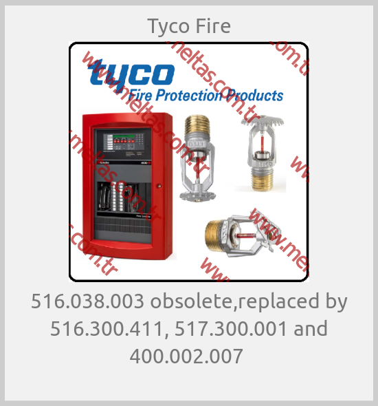 Tyco Fire - 516.038.003 obsolete,replaced by 516.300.411, 517.300.001 and 400.002.007 