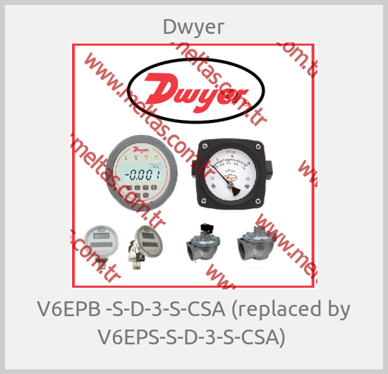 Dwyer - V6EPB -S-D-3-S-CSA (replaced by V6EPS-S-D-3-S-CSA) 