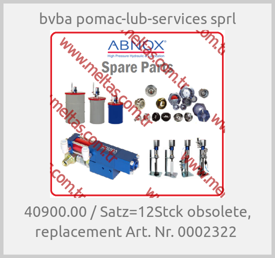 bvba pomac-lub-services sprl - 40900.00 / Satz=12Stck obsolete, replacement Art. Nr. 0002322 