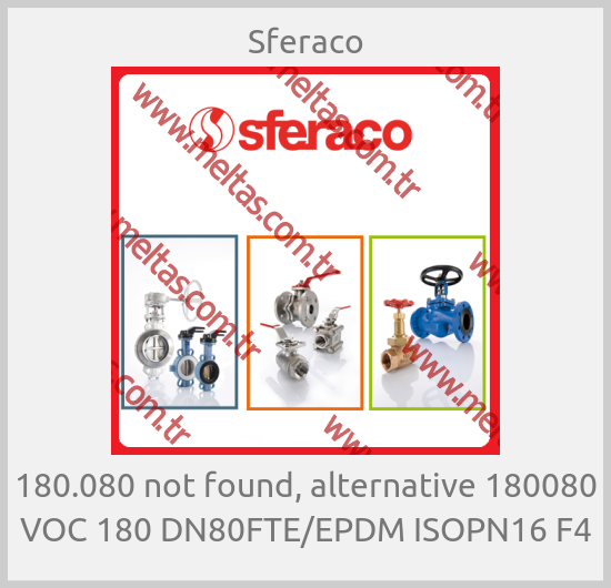 Sferaco-180.080 not found, alternative 180080 VOC 180 DN80FTE/EPDM ISOPN16 F4