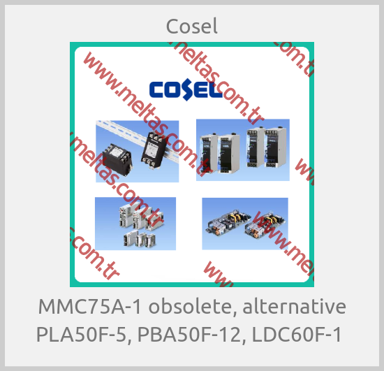 Cosel-MMC75A-1 obsolete, alternative PLA50F-5, PBA50F-12, LDC60F-1 