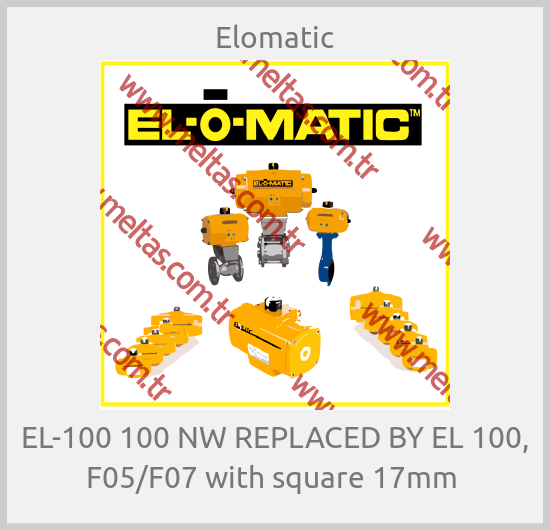 Elomatic-EL-100 100 NW REPLACED BY EL 100, F05/F07 with square 17mm 