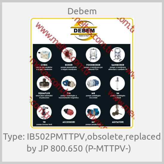 Debem - Type: IB502PMTTPV,obsolete,replaced by JP 800.650 (P-MTTPV-)   