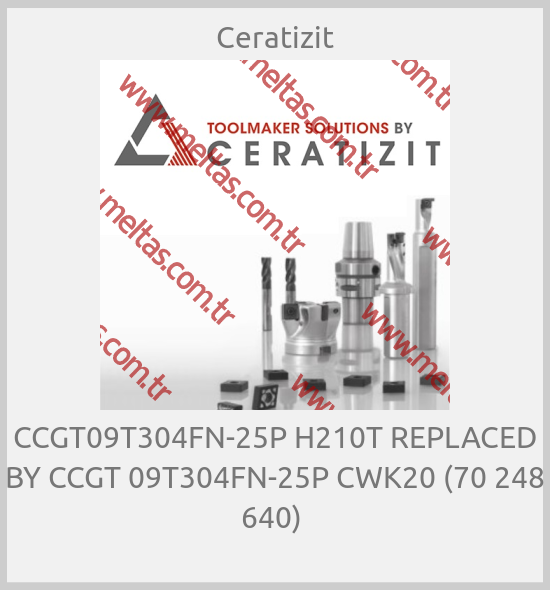 Ceratizit-CCGT09T304FN-25P H210T REPLACED BY CCGT 09T304FN-25P CWK20 (70 248 640) 