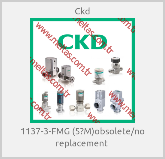 Ckd - 1137-3-FMG (5?M)obsolete/no replacement 