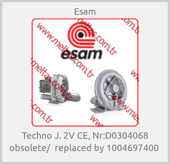 Esam - Techno J. 2V CE, Nr:D0304068 obsolete/  replaced by 1004697400 