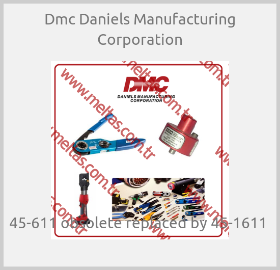 Dmc Daniels Manufacturing Corporation - 45-611 obsolete replaced by 45-1611 