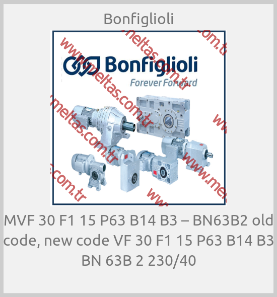 Bonfiglioli - MVF 30 F1 15 P63 B14 B3 – BN63B2 old code, new code VF 30 F1 15 P63 B14 B3 BN 63B 2 230/40