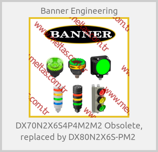 Banner Engineering - DX70N2X6S4P4M2M2 Obsolete, replaced by DX80N2X6S-PM2 