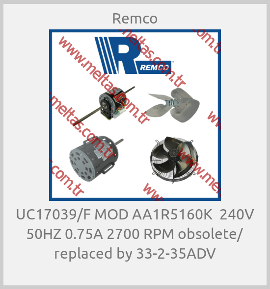 Remco - UC17039/F MOD AA1R5160K  240V 50HZ 0.75A 2700 RPM obsolete/ replaced by 33-2-35ADV