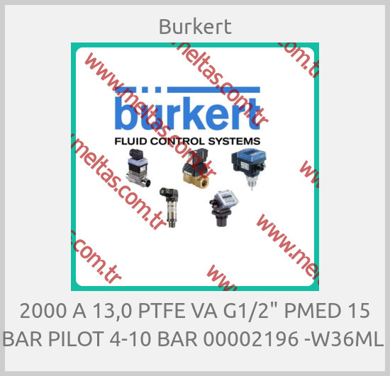 Burkert - 2000 A 13,0 PTFE VA G1/2" PMED 15 BAR PILOT 4-10 BAR 00002196 -W36ML 