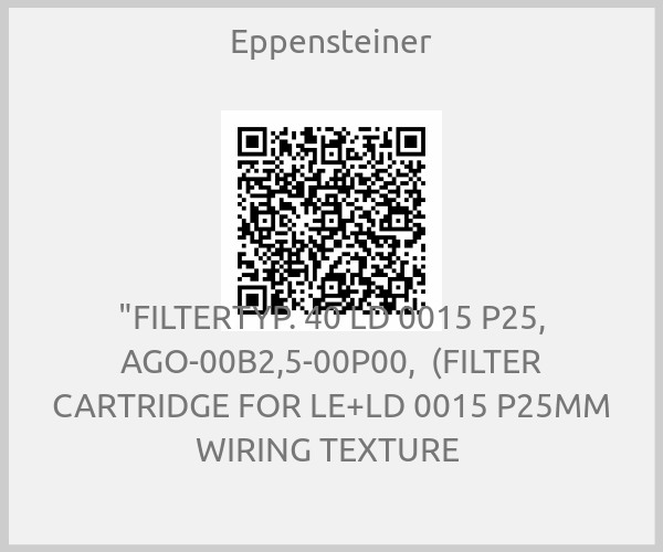 Eppensteiner-"FILTERTYP. 40 LD 0015 P25, AGO-00B2,5-00P00,  (FILTER CARTRIDGE FOR LE+LD 0015 P25ΜM WIRING TEXTURE 