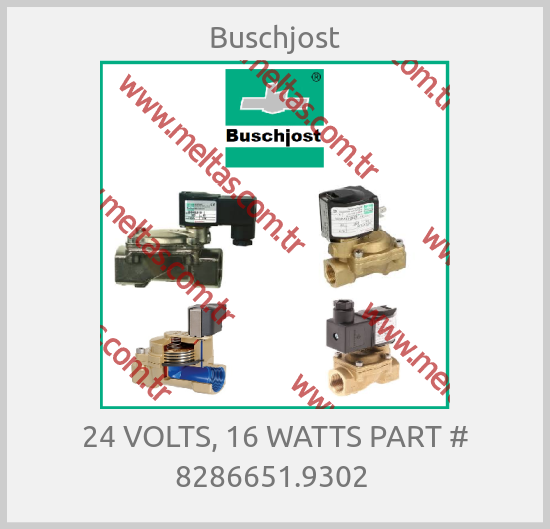 Buschjost-24 VOLTS, 16 WATTS PART # 8286651.9302 