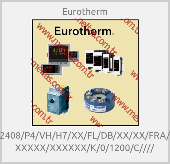 Eurotherm-2408/P4/VH/H7/XX/FL/DB/XX/XX/FRA/ XXXXX/XXXXXX/K/0/1200/C////