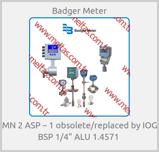 Badger Meter-MN 2 ASP – 1 obsolete/replaced by IOG BSP 1/4" ALU 1.4571 
