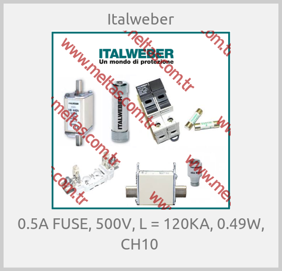 Italweber-0.5A FUSE, 500V, L = 120KA, 0.49W, CH10 